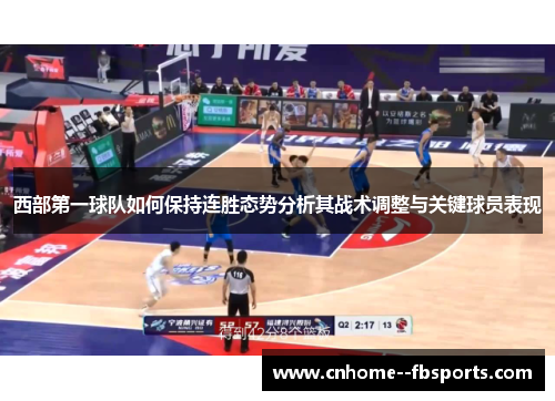 西部第一球队如何保持连胜态势分析其战术调整与关键球员表现