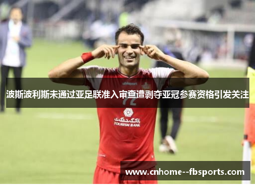 波斯波利斯未通过亚足联准入审查遭剥夺亚冠参赛资格引发关注