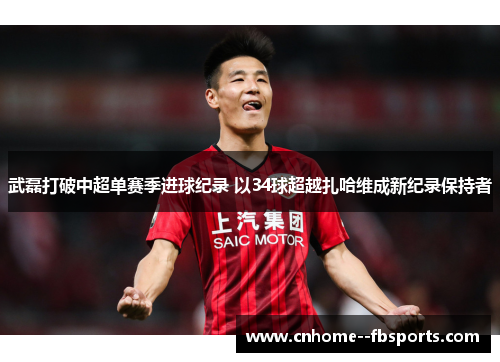武磊打破中超单赛季进球纪录 以34球超越扎哈维成新纪录保持者