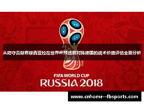 从防守贡献看穆西亚拉在世界杯预选赛对阵德国的战术价值评估全面分析 从防守贡献看穆西亚拉在世界杯预选赛对阵德国的战术价值评估全面分析