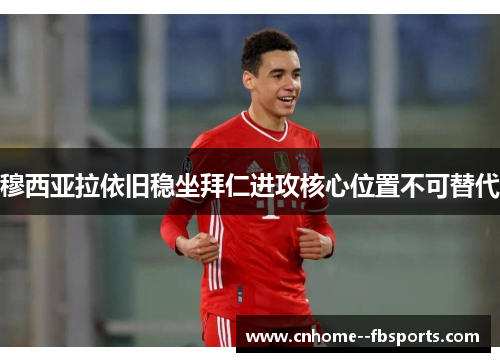 穆西亚拉依旧稳坐拜仁进攻核心位置不可替代